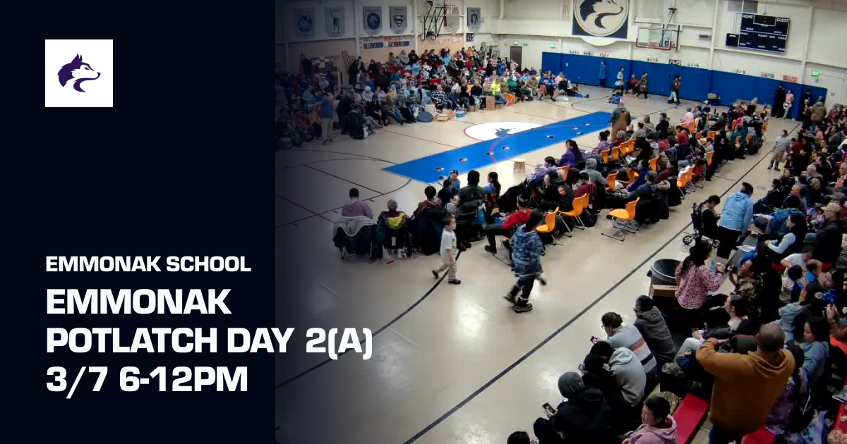 Emmonak Potlatch Day 2(A) 3/7 6-12pm (Emmonak School) | Sporfie